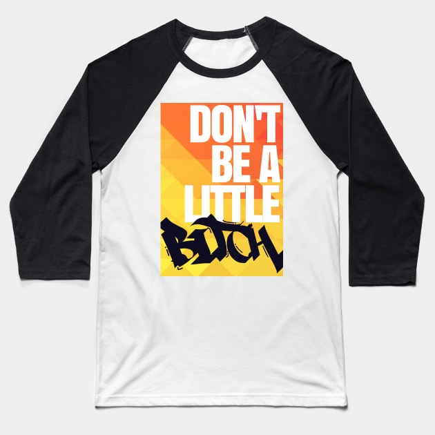 Don't Be a Little Bitch Baseball T-Shirt by Mysobercompass